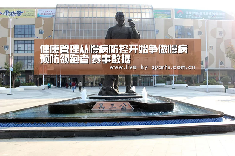 健康管理从慢病防控开始争做慢病预防领跑者|赛事数据(图3) 开云官网