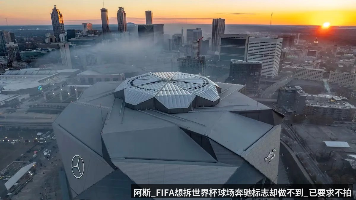 阿斯_FIFA想拆世界杯球场奔驰标志却做不到_已要求不拍摄